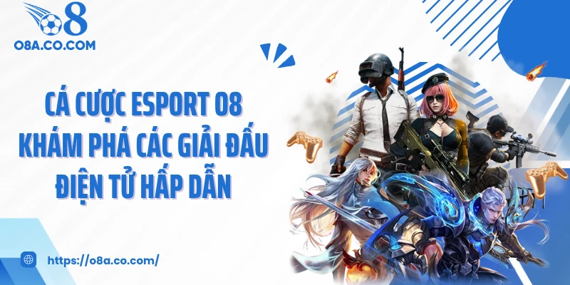 Cá Cược Esport O8 Khám Phá Các Giải Đấu Điện Tử Hấp Dẫn