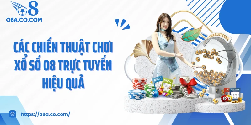 Các chiến thuật chơi xổ số O8 trực tuyến hiệu quả