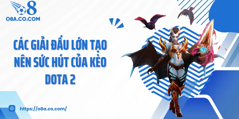 Các giải đấu lớn tạo nên sức hút của kèo dota 2