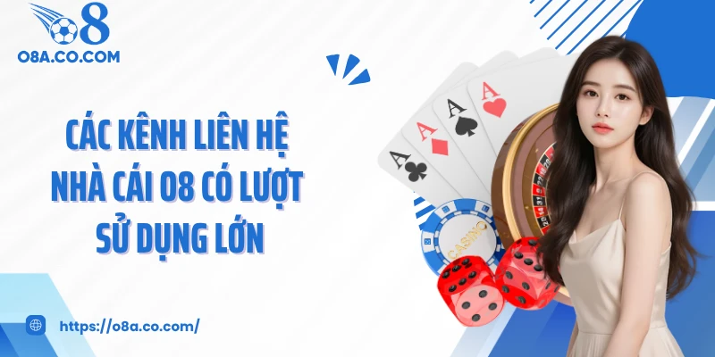 Các kênh liên hệ nhà cái O8 có lượt sử dụng lớn