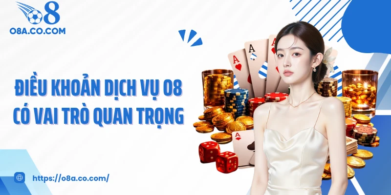 Điều khoản dịch vụ O8 có vai trò quan trọng