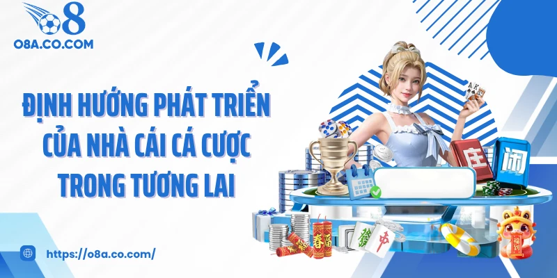 Định hướng phát triển của nhà cái cá cược trong tương lai