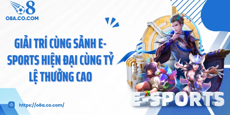 Giải trí cùng sảnh E-Sports hiện đại cùng tỷ lệ thưởng cao