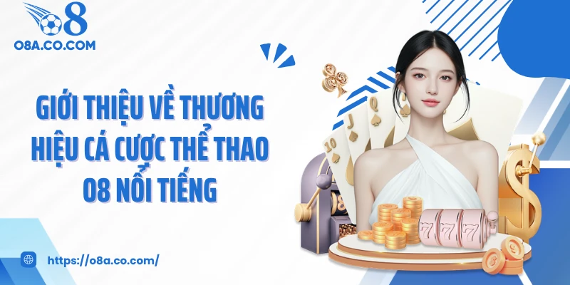 Giới thiệu về thương hiệu cá cược thể thao O8 nổi tiếng