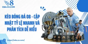 Kèo bóng đá O8 - Cập Nhật Tỷ Lệ Nhanh Và Phân Tích Dễ Hiểu 