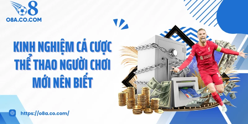 Kinh nghiệm cá cược thể thao người chơi mới nên biết