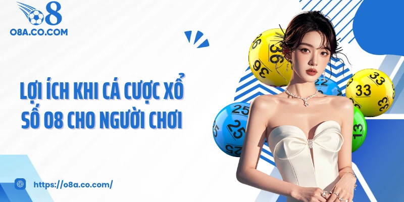 Lợi ích khi cá cược xổ số O8 cho người chơi