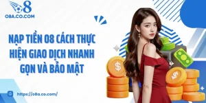 Nạp Tiền O8 Cách Thực Hiện Giao Dịch Nhanh Gọn Và Bảo Mật