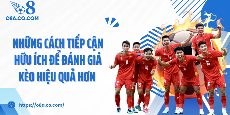Những cách tiếp cận hữu ích để đánh giá kèo hiệu quả hơn 