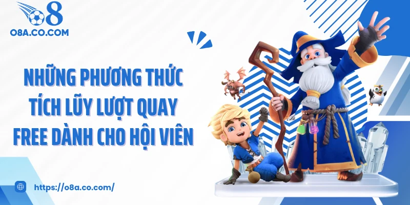 Những phương thức tích lũy lượt quay free dành cho hội viên