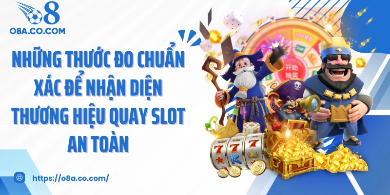 Những thước đo chuẩn xác để nhận diện thương hiệu quay slot an toàn