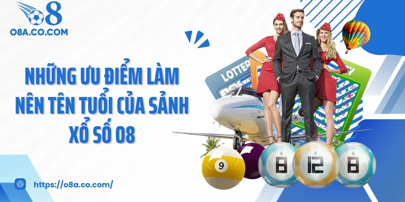 Những ưu điểm làm nên tên tuổi của sảnh xổ số O8