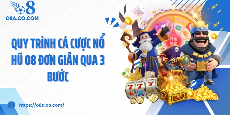 Quy trình cá cược nổ hũ O8 đơn giản qua 3 bước