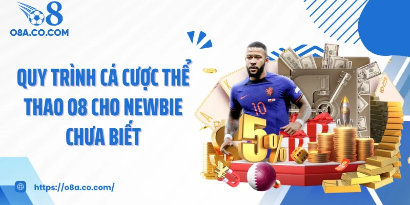 Quy trình cá cược thể thao O8 cho newbie chưa biết