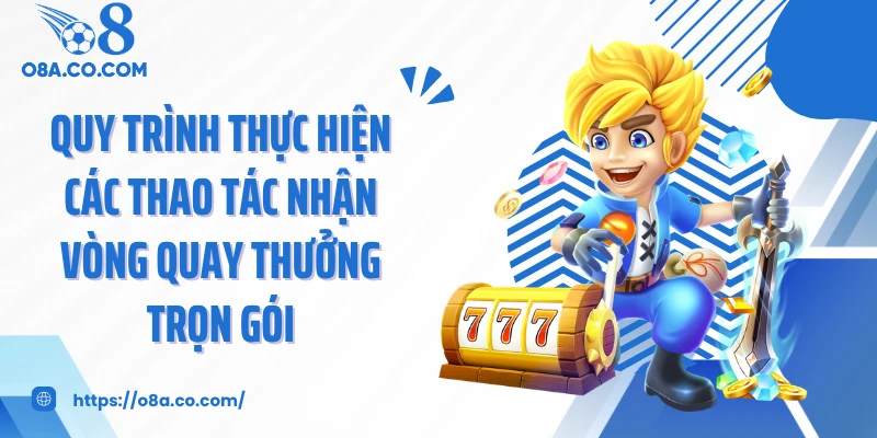 Quy trình thực hiện các thao tác nhận vòng quay thưởng trọn gói