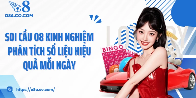 Soi Cầu O8 Kinh Nghiệm Phân Tích Số Liệu Hiệu Quả Mỗi Ngày