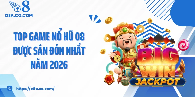 Top game nổ hũ O8 được săn đón nhất năm 2026